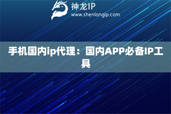 手機(jī)國(guó)內(nèi)ip代理：國(guó)內(nèi)APP必備IP工具