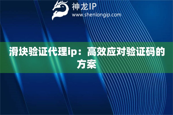 滑塊驗(yàn)證代理ip：高效應(yīng)對(duì)驗(yàn)證碼的方案