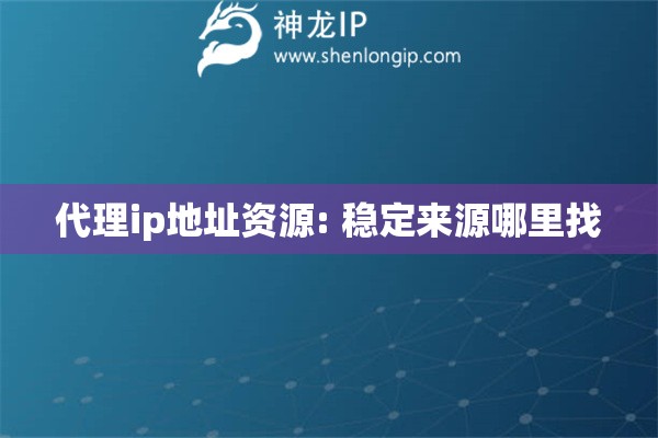 代理ip地址資源: 穩(wěn)定來源哪里找