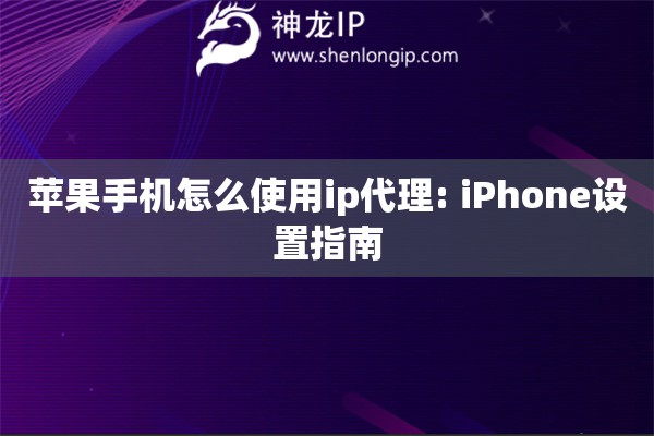 蘋果手機怎么使用ip代理: iPhone設置指南