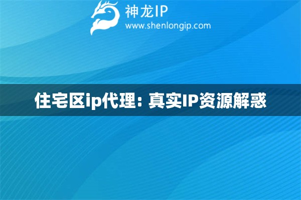 住宅區(qū)ip代理: 真實IP資源解惑
