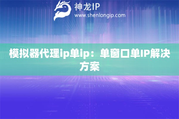 模擬器代理ip單ip：單窗口單IP解決方案