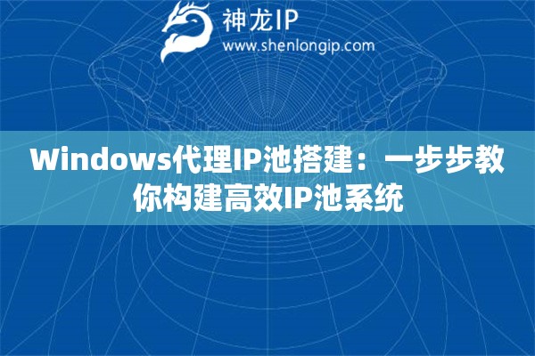 Windows代理IP池搭建:一步步教你構(gòu)建高效IP池系統(tǒng) Windows代理IP池搭建:一步步教你構(gòu)建高效IP池系統(tǒng)