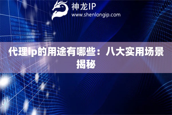 代理ip的用途有哪些：八大實(shí)用場景揭秘