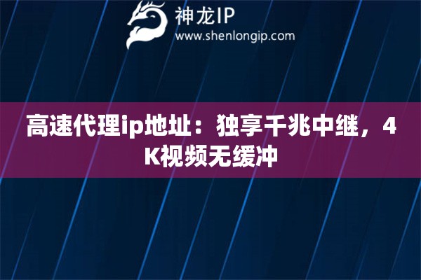 高速代理ip地址：獨(dú)享千兆中繼，4K視頻無(wú)緩沖