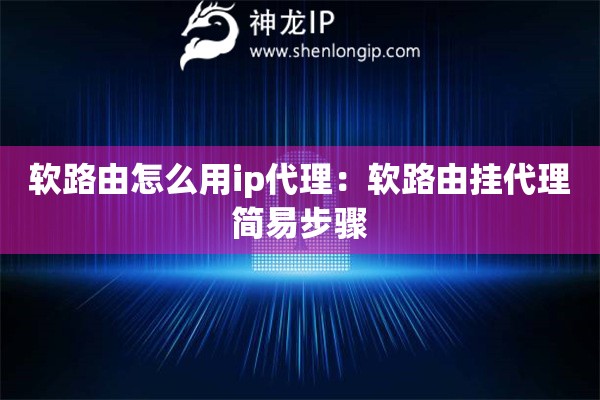 軟路由怎么用ip代理：軟路由掛代理簡易步驟