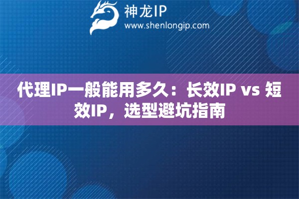 代理IP一般能用多久：長效IP vs 短效IP，選型避坑指南