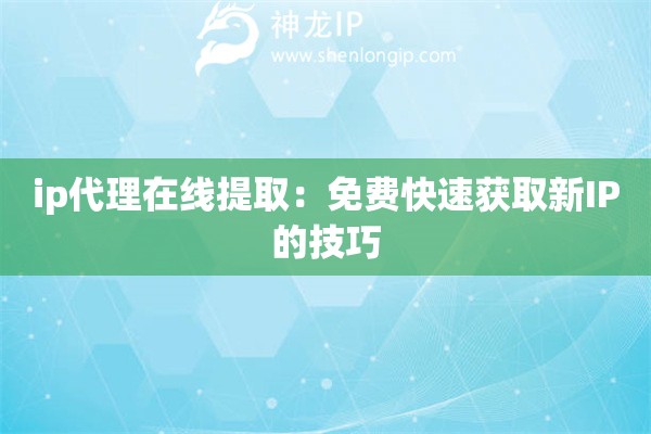 ip代理在線提?。好赓M快速獲取新IP的技巧