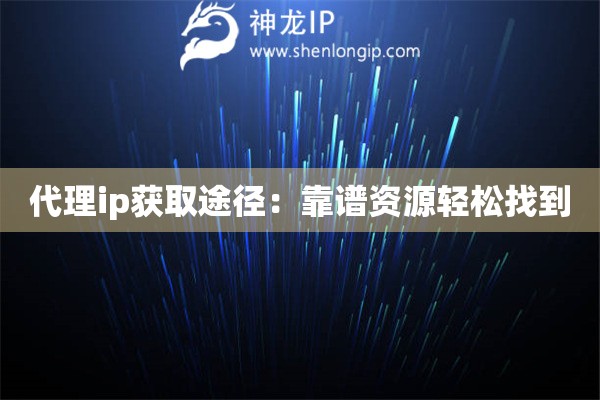 代理ip獲取途徑：靠譜資源輕松找到