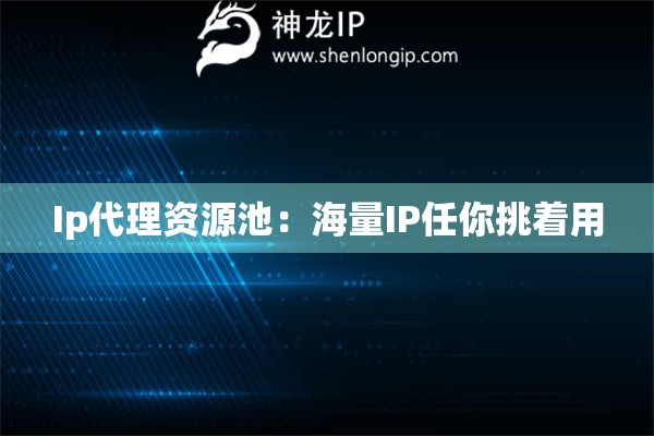 Ip代理資源池：海量IP任你挑著用