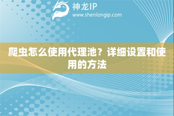 爬蟲(chóng)怎么使用代理池？詳細(xì)設(shè)置和使用的方法
