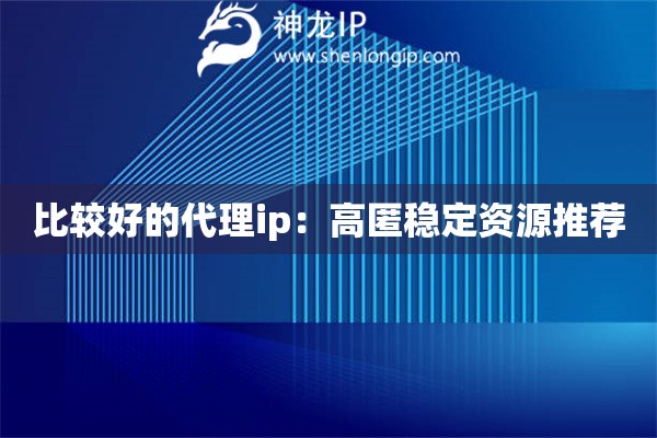 比較好的代理ip：高匿穩(wěn)定資源推薦