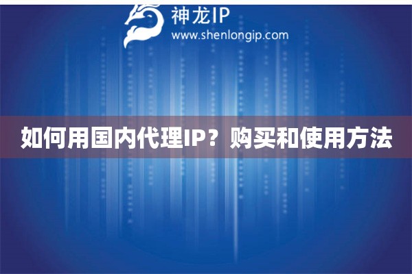 如何用國內(nèi)代理IP？購買和使用方法