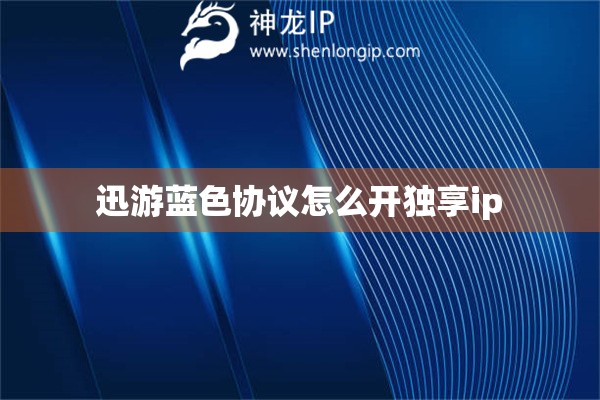 迅游藍(lán)色協(xié)議怎么開獨享ip