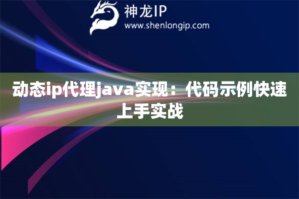 動(dòng)態(tài)ip代理java實(shí)現(xiàn)：代碼示例快速上手實(shí)戰(zhàn)