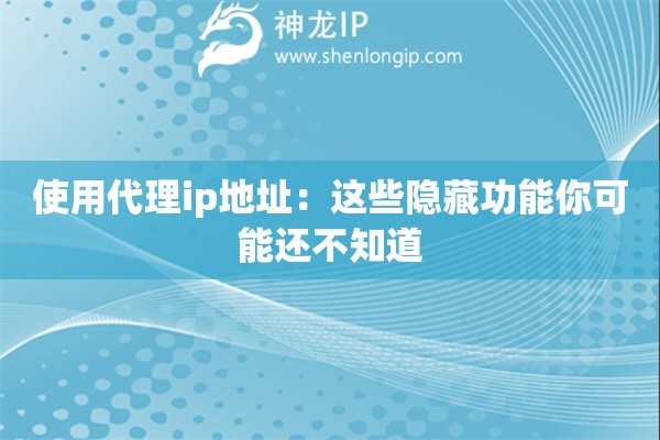 使用代理ip地址：這些隱藏功能你可能還不知道