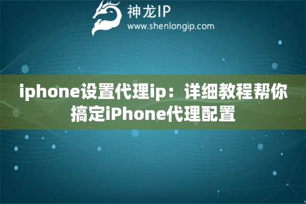 iphone設(shè)置代理ip：詳細(xì)教程幫你搞定iPhone代理配置