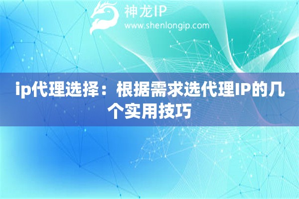 ip代理選擇：根據(jù)需求選代理IP的幾個實用技巧