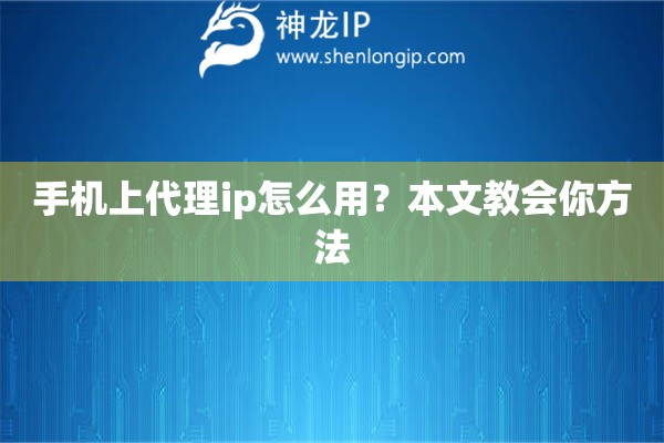 手機(jī)上代理ip怎么用？本文教會(huì)你方法