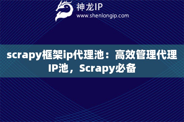 scrapy框架ip代理池：高效管理代理IP池，Scrapy必備