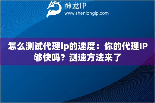 怎么測試代理ip的速度：你的代理IP夠快嗎？測速方法來了