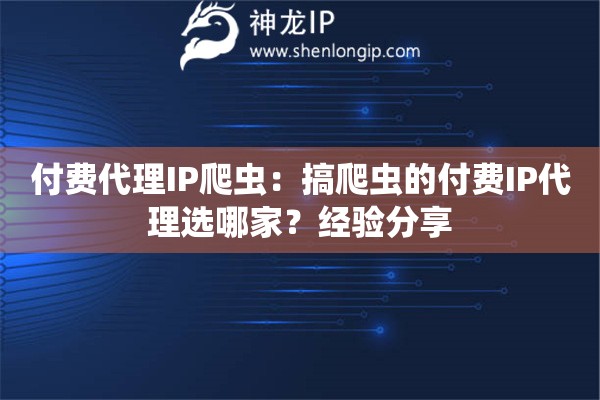 付費(fèi)代理IP爬蟲：搞爬蟲的付費(fèi)IP代理選哪家？經(jīng)驗(yàn)分享