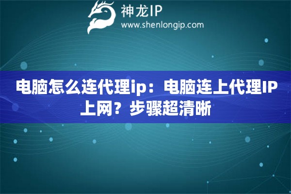 電腦怎么連代理ip：電腦連上代理IP上網？步驟超清晰