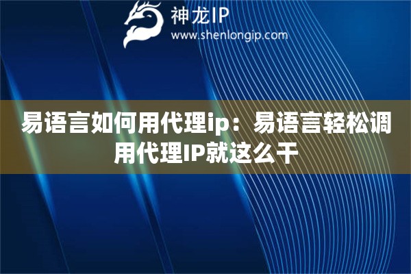 易語言如何用代理ip：易語言輕松調用代理IP就這么干