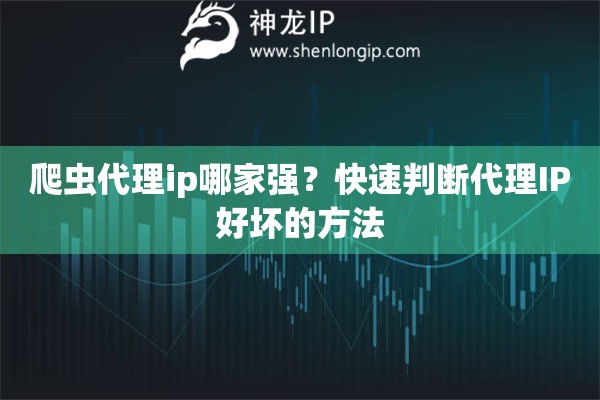 爬蟲代理ip哪家強(qiáng)？快速判斷代理IP好壞的方法