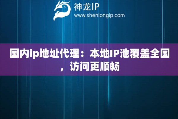 國(guó)內(nèi)ip地址代理：本地IP池覆蓋全國(guó)，訪問更順暢