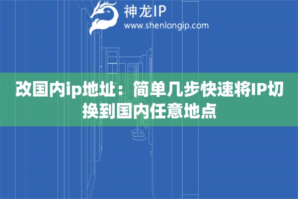 改國內(nèi)ip地址：簡單幾步快速將IP切換到國內(nèi)任意地點(diǎn)