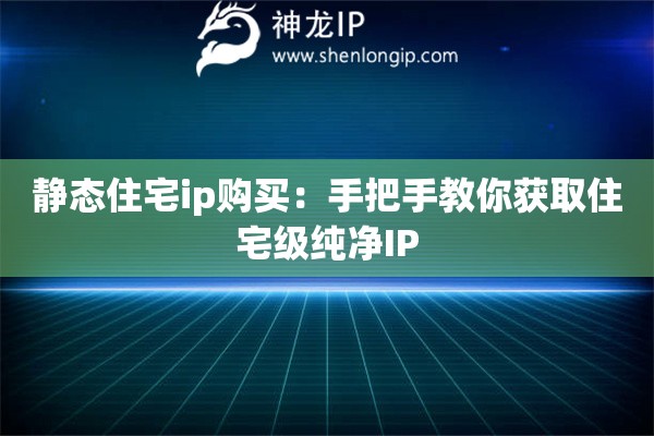 詳細(xì)閱讀:靜態(tài)住宅ip購買:手把手教你獲取住宅級(jí)純凈IP 靜態(tài)住宅ip購買:手把手教你獲取住宅級(jí)純凈IP
