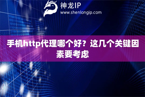 手機(jī)http代理哪個(gè)好？這幾個(gè)關(guān)鍵因素要考慮