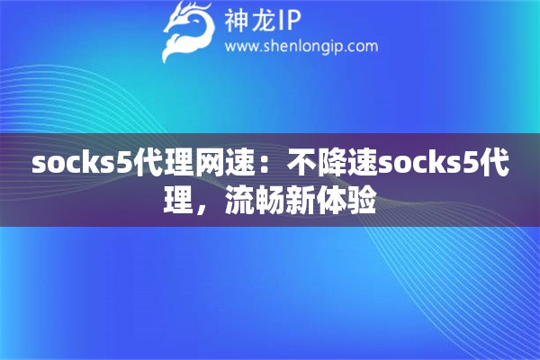 socks5代理網(wǎng)速：不降速socks5代理，流暢新體驗(yàn)
