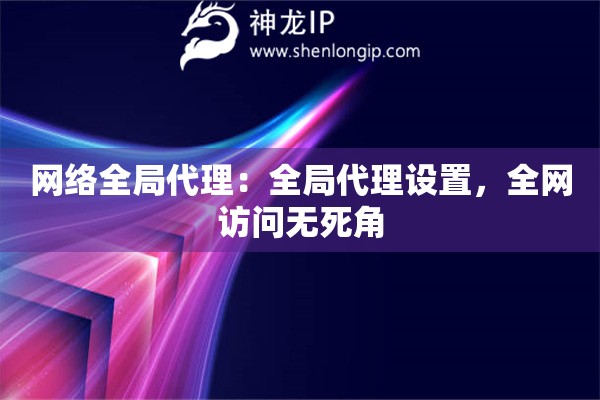 網絡全局代理：全局代理設置，全網訪問無死角