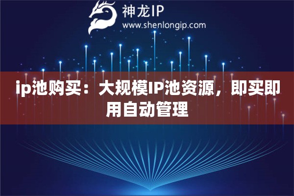 ip池購買：大規(guī)模IP池資源，即買即用自動管理
