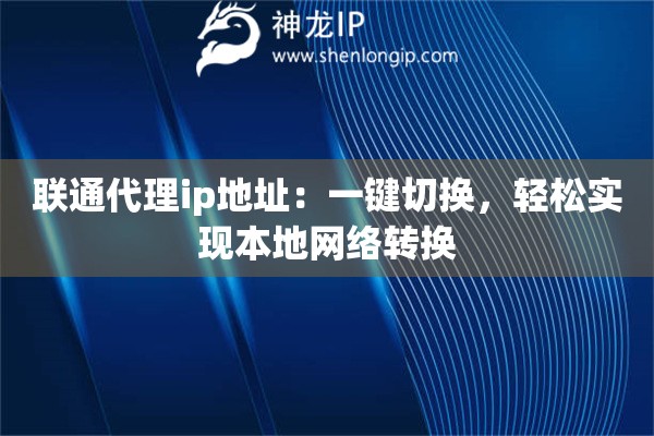 聯(lián)通代理ip地址：一鍵切換，輕松實現(xiàn)本地網絡轉換