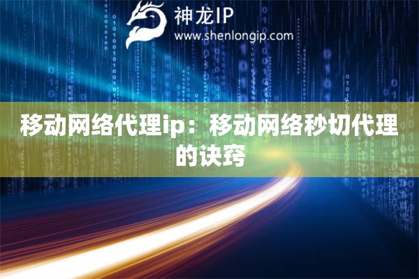 移動網(wǎng)絡(luò)代理ip：移動網(wǎng)絡(luò)秒切代理的訣竅