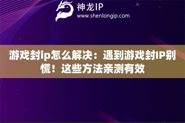 游戲封ip怎么解決：遇到游戲封IP別慌！這些方法親測(cè)有效