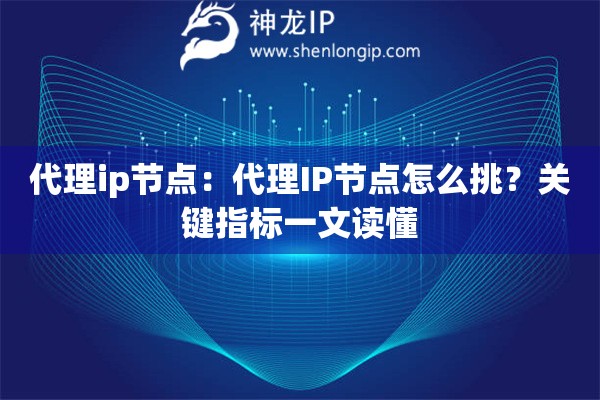 代理ip節(jié)點(diǎn)：代理IP節(jié)點(diǎn)怎么挑？關(guān)鍵指標(biāo)一文讀懂