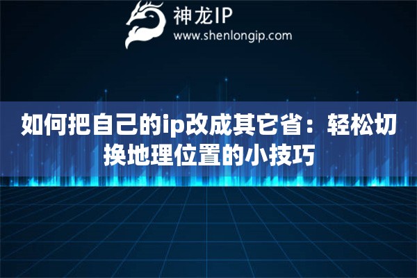 如何把自己的ip改成其它?。狠p松切換地理位置的小技巧