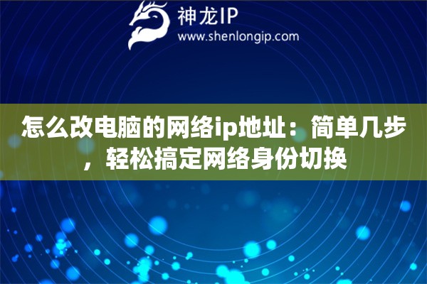 怎么改電腦的網(wǎng)絡(luò)ip地址：簡(jiǎn)單幾步，輕松搞定網(wǎng)絡(luò)身份切換
