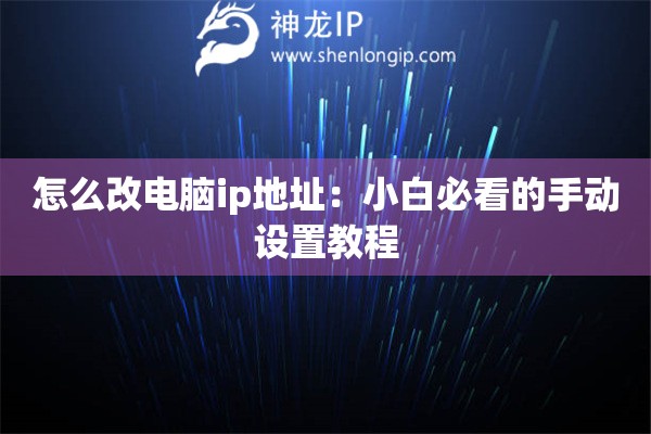 怎么改電腦ip地址：小白必看的手動(dòng)設(shè)置教程