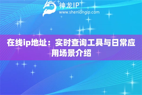 詳細(xì)閱讀:在線ip地址:實(shí)時(shí)查詢工具與日常應(yīng)用場景介紹 在線ip地址:實(shí)時(shí)查詢工具與日常應(yīng)用場景介紹