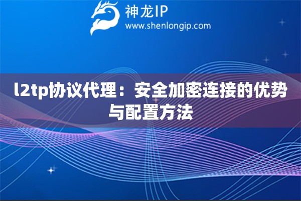 詳細(xì)閱讀:l2tp協(xié)議代理:安全加密連接的優(yōu)勢與配置方法 l2tp協(xié)議代理:安全加密連接的優(yōu)勢與配置方法