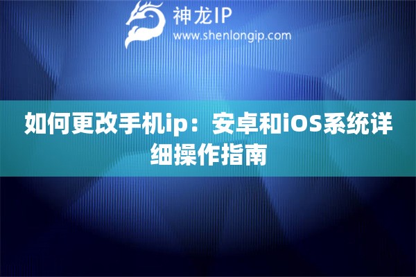 詳細(xì)閱讀:如何更改手機(jī)ip:安卓和iOS系統(tǒng)詳細(xì)操作指南 如何更改手機(jī)ip:安卓和iOS系統(tǒng)詳細(xì)操作指南