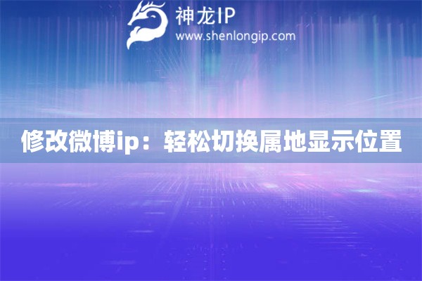 詳細閱讀:修改微博ip:輕松切換屬地顯示位置 修改微博ip:輕松切換屬地顯示位置