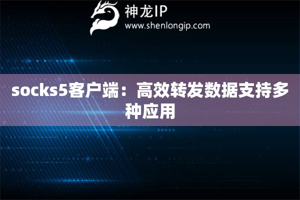 詳細閱讀:socks5客戶端:高效轉發(fā)數(shù)據(jù)支持多種應用 socks5客戶端:高效轉發(fā)數(shù)據(jù)支持多種應用