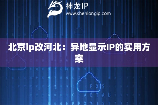 北京ip改河北：異地顯示IP的實用方案