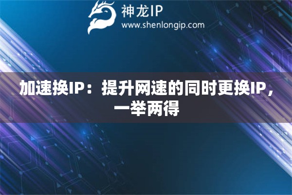 加速換IP：提升網(wǎng)速的同時(shí)更換IP，一舉兩得
